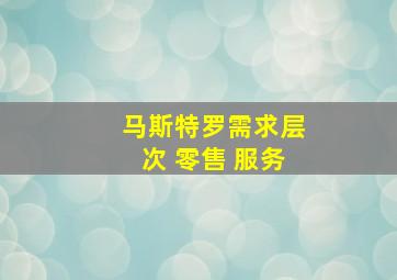 马斯特罗需求层次 零售 服务